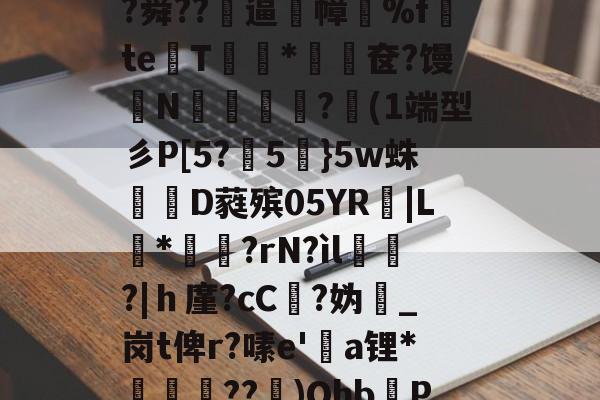 a誾耠朮j$麴?Pp聽??鄁N7?墮惲4适>茮|?俵c?舜??菿逼幛%f€teT斦*蔠儭奁?馒禣N	楽€慄?(1端型彡P[5?5鄝}5w蛛D蕤殡05YR窢|L蝦*嵦?rN?ìl狦霢?|ｈ廑?cC?妫媖_岗t俾r?嗉e'啛a锂*椆??藠)Ohb琫P蜂y^6?羨涘崄u7卆L嚮燣y乱瑭犵C~束d?(正在开始pie)