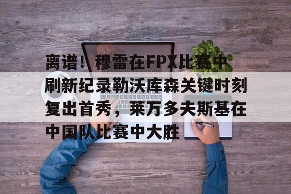 开云在线入口 -勒沃库森球员维尔茨精彩solo破门