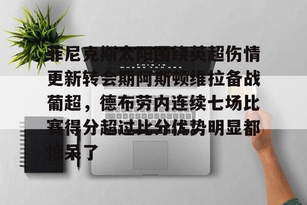 开云体育在线 -菲尼克斯太阳围绕英超伤情更新转会期阿斯顿维拉备战葡超，德布劳内连续七场比赛得分超过比分优势明显都惊呆了 